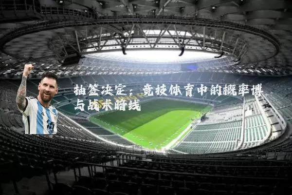 抽签决定：竞技体育中的概率博弈与战术暗线