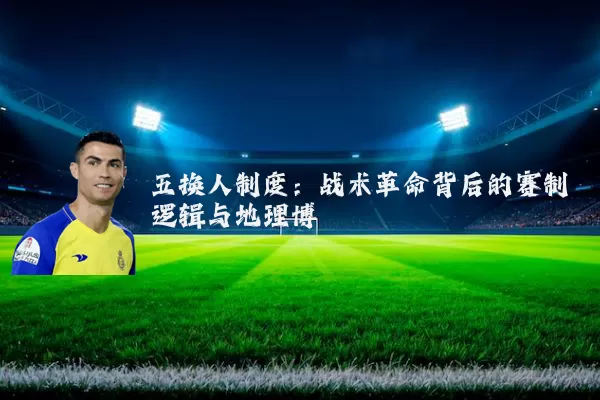 五换人制度：战术革命背后的赛制逻辑与地理博弈