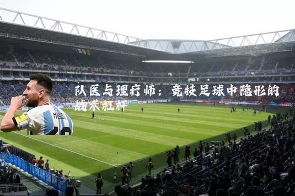 队医与理疗师:竞技足球中隐形的战术杠杆